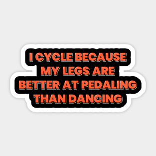 Cycling Quote My Legs Are Better at Pedaling Than Dancing Sticker